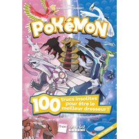 Pokémon : 100 Trucs insolites pour être le meilleur dresseur !